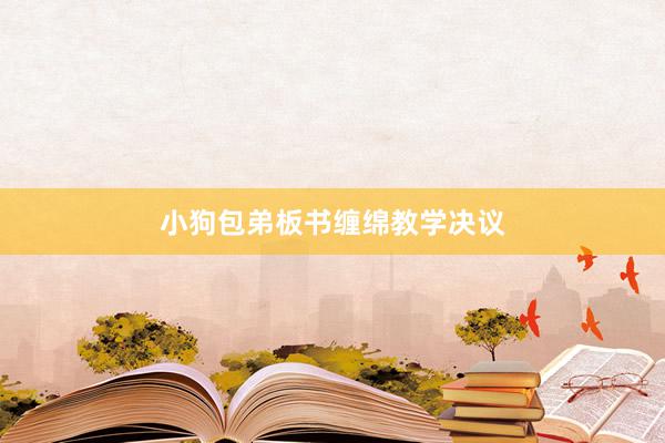 小狗包弟板书缠绵教学决议